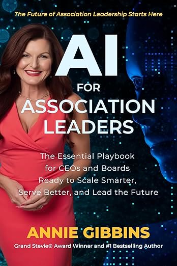 AI for Association Leaders. The Essential Playbook for CEOs and Boards Ready to Scale Smarter, Serve Better, and Lead the Future. By Annie Gibbins