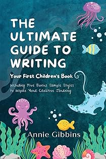 The Ultimate Guide to Writing Your First Children's Book by Annie Gibbins