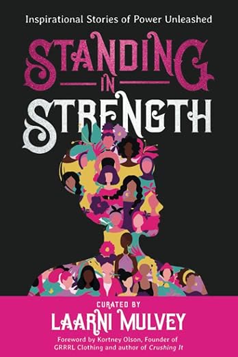 Standing in Strength. Inspirational Stories of Power Unleashed. Curated by Laarni Mulvey, featuring Annie Gibbins